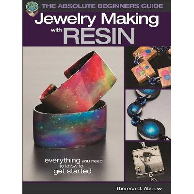 The Absolute Beginners Guide: Jewelry Making with Resin - by  Theresa D Abelew (Paperback)