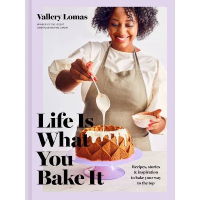 Life Is What You Bake It - by  Vallery Lomas (Hardcover)