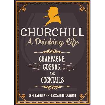 Churchill: A Drinking Life - by  Gin Sander & Roxanne Langer (Hardcover)