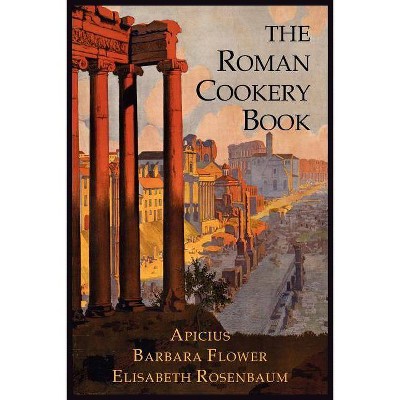 The Roman Cookery Book - by  Apicius & Elisabeth Rosenbaum (Paperback)