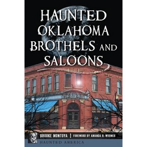 Haunted Oklahoma Brothels and Saloons - (Haunted America) by  Brooke Montoya (Paperback) - 1 of 1