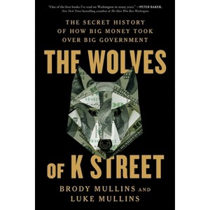 The Wolves of K Street - by Brody Mullins & Luke Mullins - 1 of 1