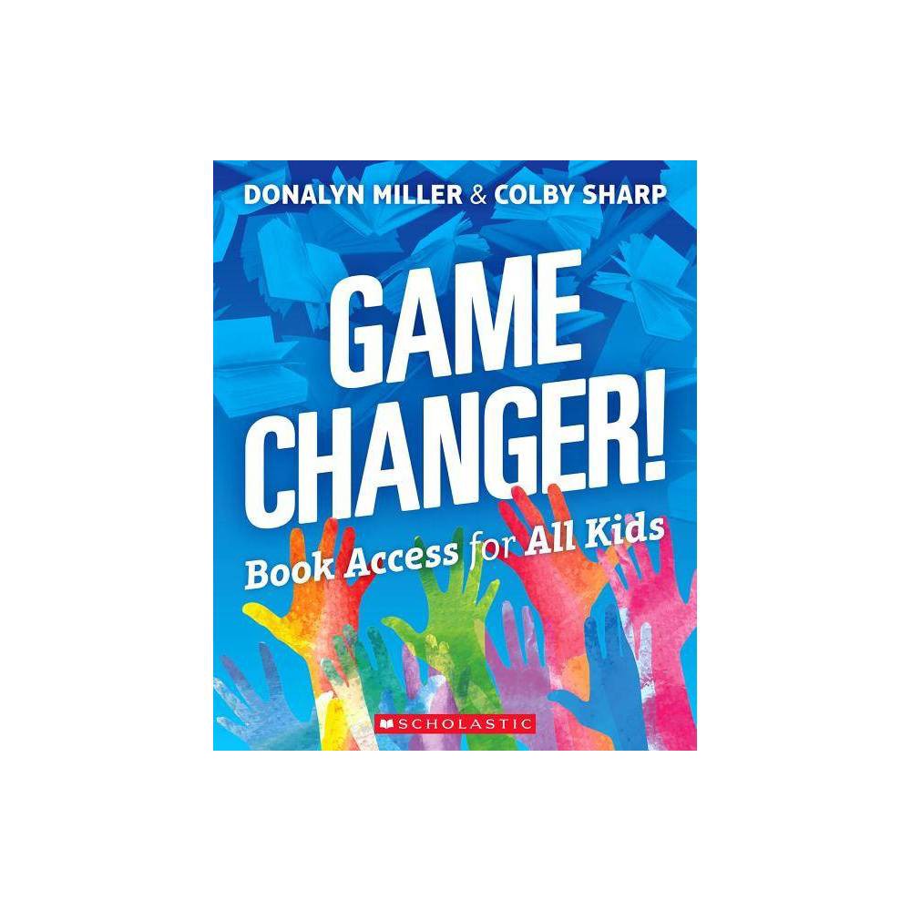 ISBN 9781338310597 product image for Game Changer! Book Access for All Kids - by Donalyn Miller & Colby Sharp (Paperb | upcitemdb.com