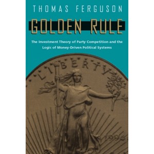 Golden Rule - (American Politics and Political Economy) 2nd Edition by  Thomas Ferguson (Paperback) - 1 of 1
