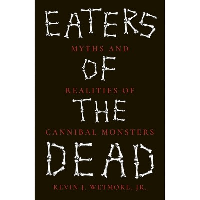 Eaters of the Dead - by  Kevin J Wetmore Jr (Paperback)