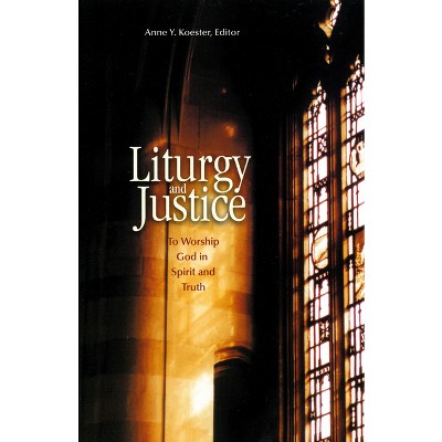Liturgy and Justice - by  Anne Y Koester (Paperback)