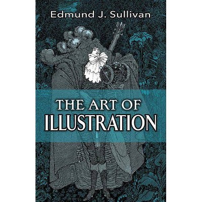 The Art of Illustration - by  Edmund J Sullivan (Paperback)