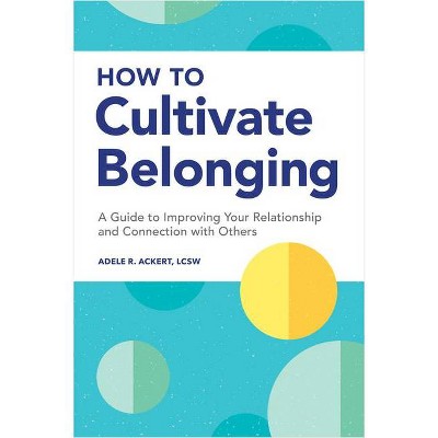 How to Cultivate Belonging - by  Adele R Ackert (Paperback)