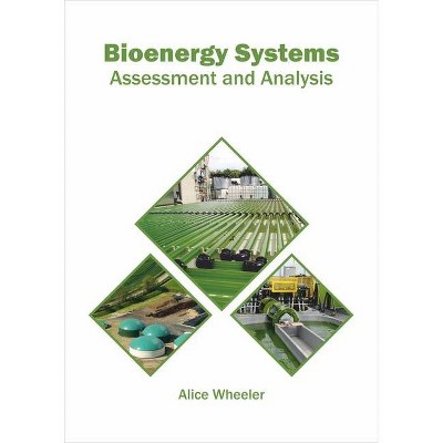 Bioenergy Systems: Assessment and Analysis - by  Alice Wheeler (Hardcover)