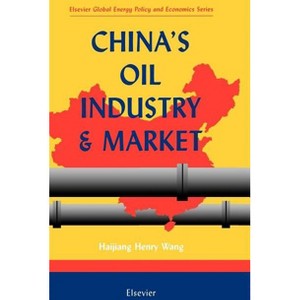 China's Oil Industry and Market - (Elsevier Global Energy Policy and Economics) by  H H Wang (Hardcover) - 1 of 1