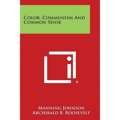 Color, Communism And Common Sense - by  Manning Johnson (Paperback)