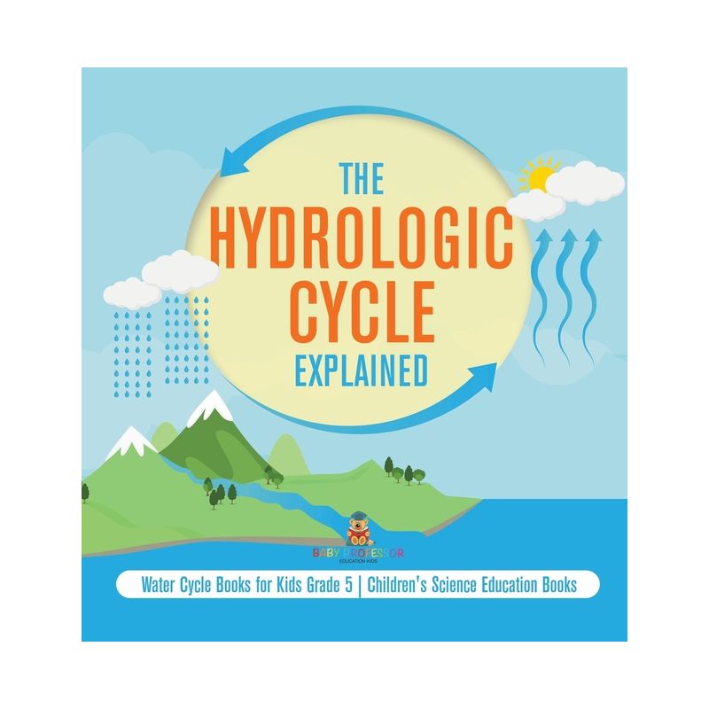 The Hydrologic Cycle Explained Water Cycle Books for Kids Grade 5 Children's Science Education Books - by  Baby Professor (Hardcover), 1 of 2