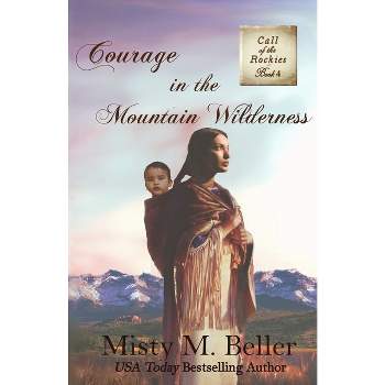 Courage in the Mountain Wilderness - (Call of the Rockies) by  Misty M Beller (Paperback)