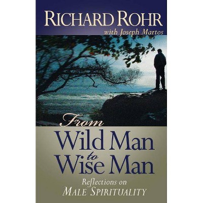 From Wild Man to Wise Man - by  Richard Rohr (Paperback)