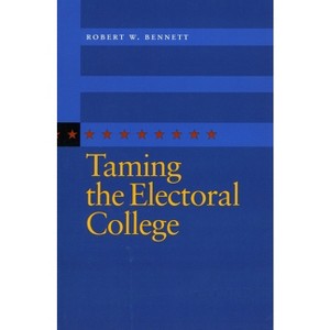 Taming the Electoral College - Annotated by  Robert W Bennett (Paperback) - 1 of 1