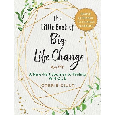 The Little Book of Big Life Change - by  Carrie Ciula (Hardcover)