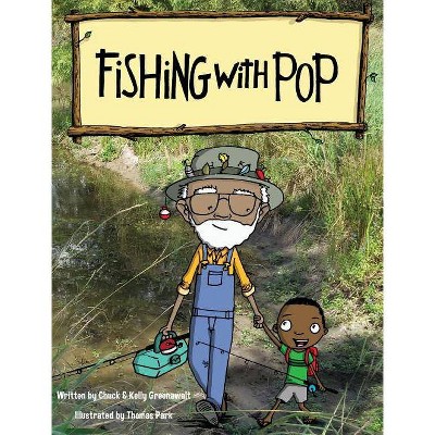 Fishing With Pop - by  Kelly Greenawalt & Chuck Greenawalt & Thomas Park (Hardcover)