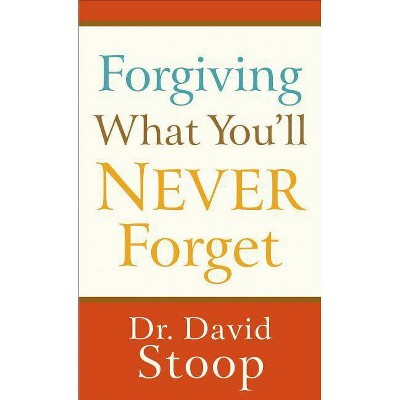 Forgiving What You'll Never Forget - by  David Stoop (Paperback)