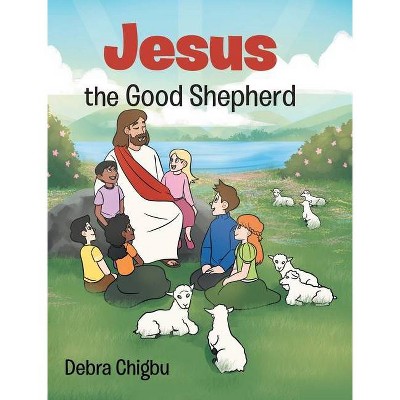 Jesus the Good Shepherd - by  Debra Chigbu (Hardcover)