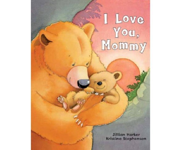 I Love You, Mommy - by  Jilliam Harker (Hardcover)