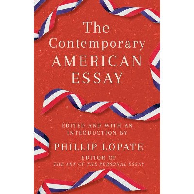 The Contemporary American Essay - by  Phillip Lopate (Paperback)