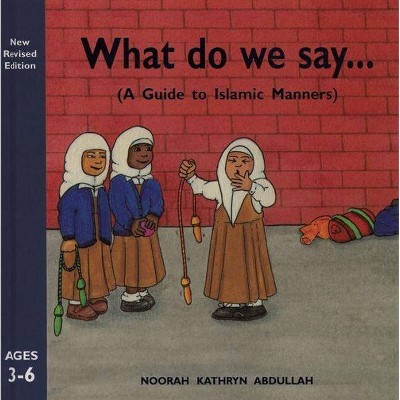 What Do We Say? - by  Noorah Kathryn Abdullah (Hardcover)