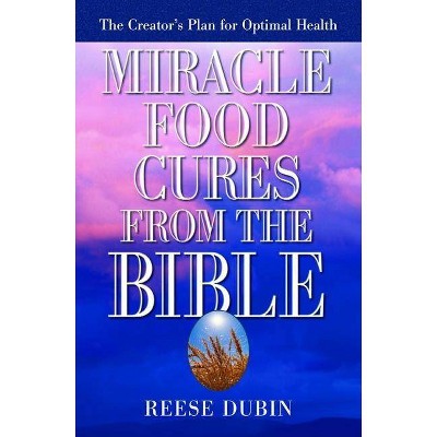 Miracle Food Cures from the Bible - by  Reese Dubin (Paperback)