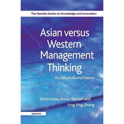 Asian Versus Western Management Thinking - (The Nonaka Knowledge and Innovation) by  Kimio Kase & Alesia Slocum & Yingying Zhang (Paperback)