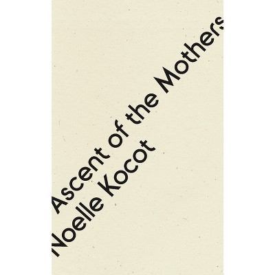 Ascent of the Mothers - by  Noelle Kocot (Paperback)