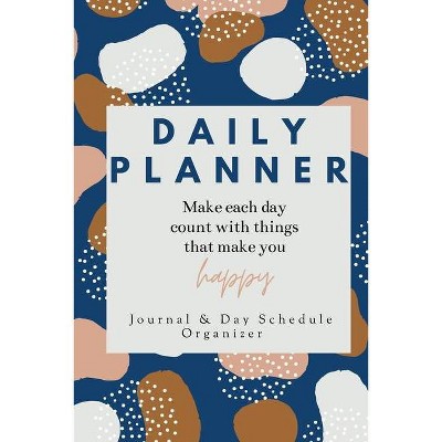 Daily Planner Make each day count with things that make you Happy Journal & Day Schedule Organizer - by  Adil Daisy (Paperback)