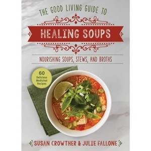 Good Living Guide to Healing Soups - by  Susan Crowther & Julie Fallone (Hardcover) - 1 of 1