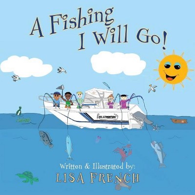 A Fishing I Will Go - (Fishing I Will Go!) by  Lisa French (Paperback)