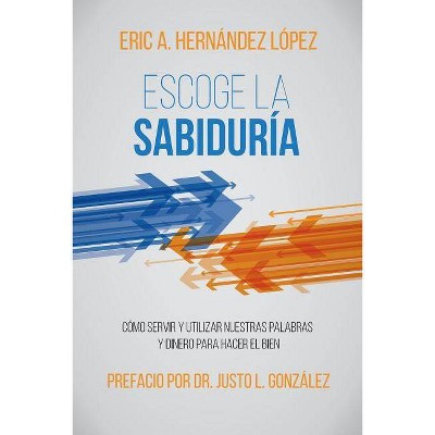 Escoge la Sabiduría - by  Eric A Hernández López (Paperback)