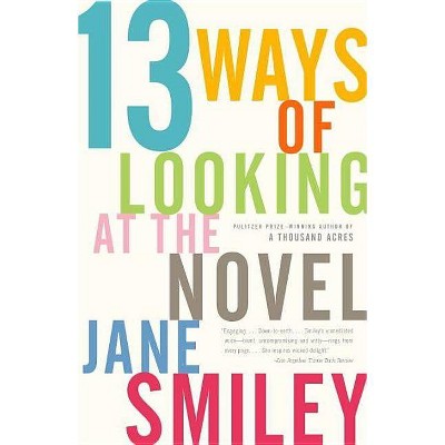 13 Ways of Looking at the Novel - by  Jane Smiley (Paperback)