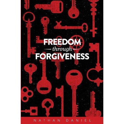 Freedom Through Forgiveness - by  Nathan Daniel (Paperback)