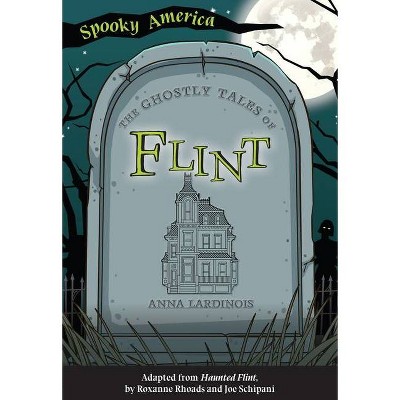 The Ghostly Tales of Flint - (Spooky America) by  Anna Lardinois (Paperback)