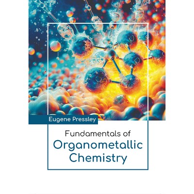 Fundamentals of Organometallic Chemistry - by  Eugene Pressley (Hardcover)