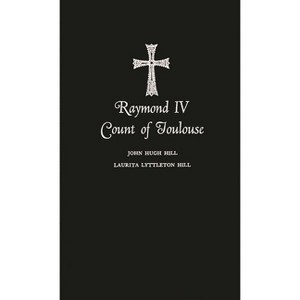 Raymond IV Count of Toulouse - by  John Hugh Hill & Laurita Lyttleton Hill & Unknown (Hardcover) - 1 of 1