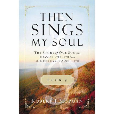 Then Sings My Soul, Book 3 - (Then Sings My Soul (Thomas Nelson)) by  Robert J Morgan (Paperback)