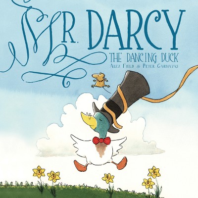 Mr. Darcy the Dancing Duck - by  Alex Field (Hardcover)