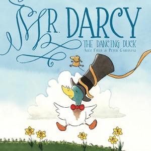Mr. Darcy the Dancing Duck - by  Alex Field (Hardcover) - 1 of 1
