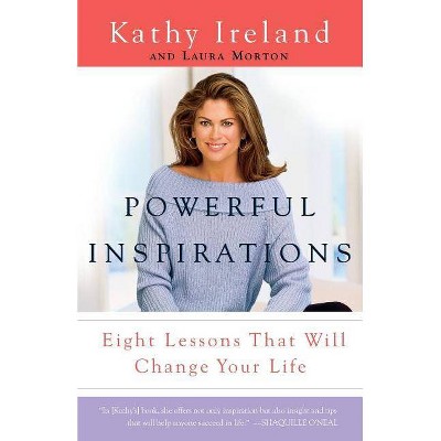 Powerful Inspirations-Eight Lessons that Will Change Your Life - by  Kathy Ireland (Paperback)