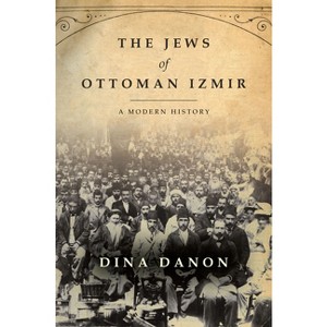 The Jews of Ottoman Izmir - (Stanford Studies in Jewish History and Culture) by  Dina Danon (Paperback) - 1 of 1