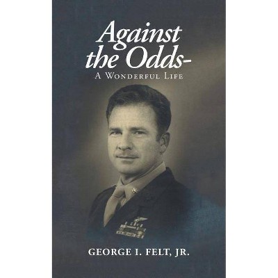 Against the Odds- - by  George I Felt (Paperback)