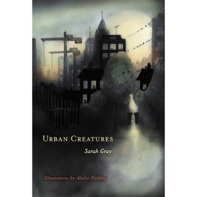 Urban Creatures - by  Sarah Gray (Paperback)