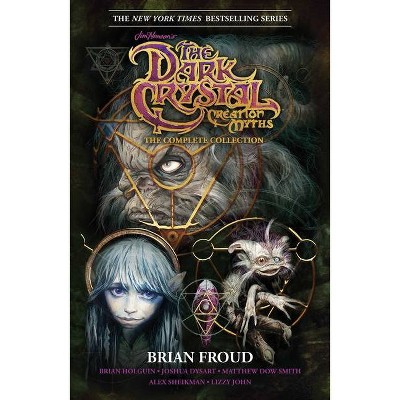 Jim Henson's the Dark Crystal Creation Myths: The Complete Collection - by  Brian Froud & Matthew Dow Smith (Paperback)