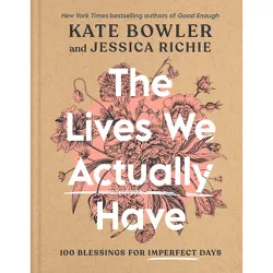 The Lives We Actually Have - by  Kate Bowler & Jessica Richie (Hardcover)