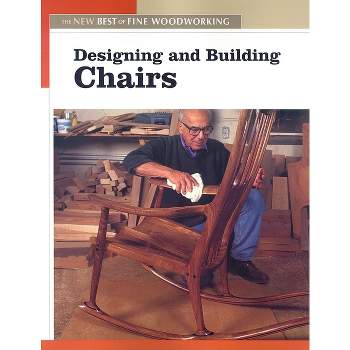 Designing and Building Chairs - (New Best of Fine Woodworking) by  Editors of Fine Woodworking (Paperback)