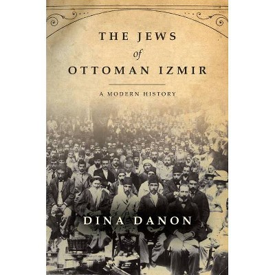 The Jews of Ottoman Izmir - (Stanford Studies in Jewish History and Culture) by  Dina Danon (Paperback)