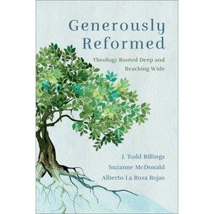Generously Reformed - by  J Todd Billings & Suzanne McDonald & Alberto La Rosa Rojas (Paperback) - 1 of 1